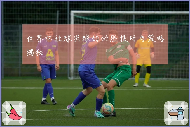 世界杯让球买球的必胜技巧与策略揭秘