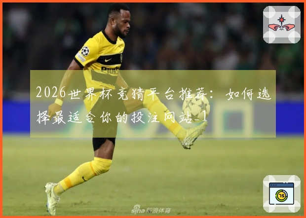 2026世界杯竞猜平台推荐：如何选择最适合你的投注网站_1