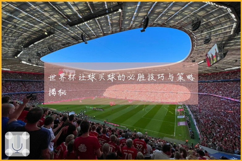 世界杯让球买球的必胜技巧与策略揭秘