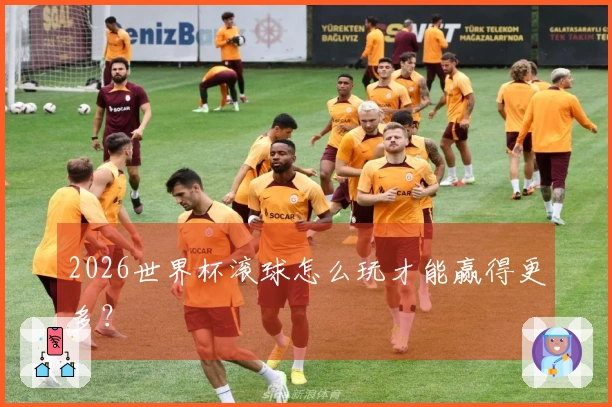 2026世界杯滚球怎么玩才能赢得更多？