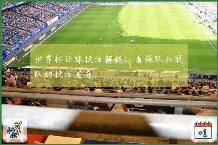 世界杯让球投注解析：看强队和弱队的投注差异